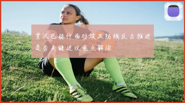 贾汉巴赫什面对埃及防线反击推进是否关键进攻重点解读