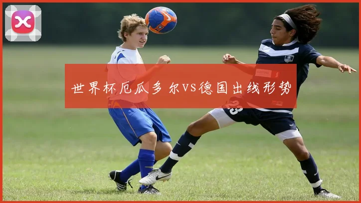世界杯厄瓜多尔vs德国出线形势