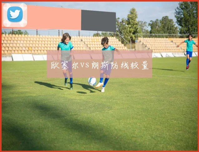 欧塞尔vs朗斯防线较量